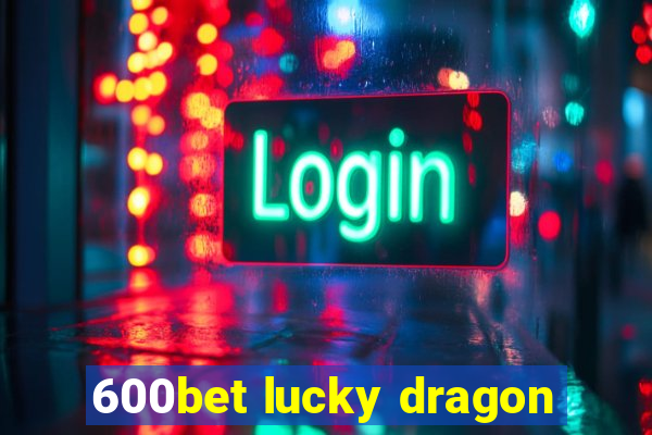 600bet lucky dragon